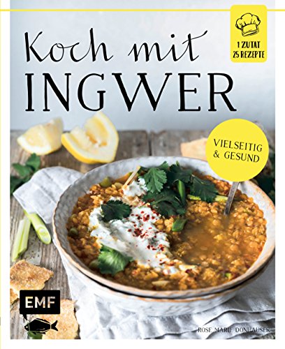 Koch mit – Ingwer: 1 Zutat 25 Rezepte - Vielseitig & gesund