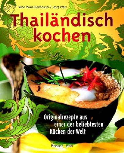 Thailändisch kochen: Originalrezepte aus einer der beliebtesten Küchen der Welt