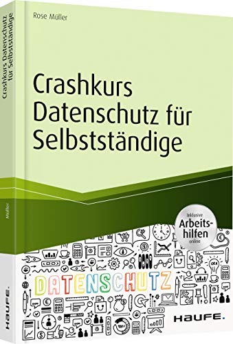 Crashkurs Datenschutz für Selbstständige - inkl. Arbeitshilfen online: Inklusive Arbeitshilfen online (Haufe Fachbuch)