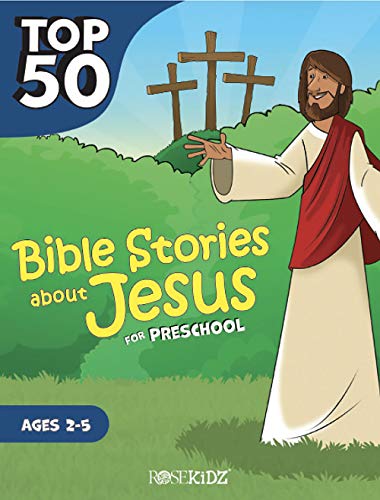 Top 50 Bible Stories About Jesus for Preschool: Ages 2-5