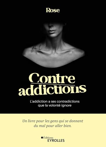 Contre-addictions: L'addiction a ses contradictions que la volonté ignore