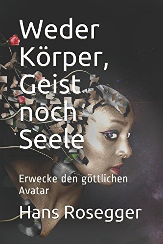 Weder Körper, Geist noch Seele: Erwecke den göttlichen Avatar von Independently published