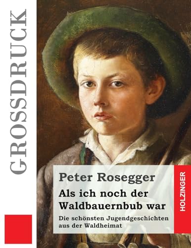 Als ich noch der Waldbauernbub war (Großdruck): Die schönsten Jugendgeschichten aus der Waldheimat