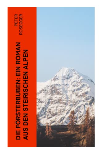 Die Försterbuben: Ein Roman aus den steirischen Alpen von e-artnow