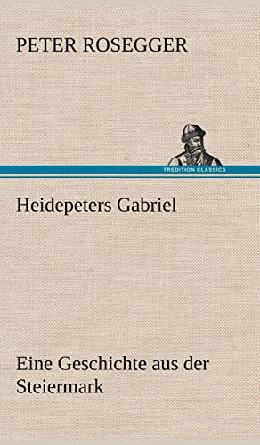Heidepeters Gabriel: Eine Geschichte aus der Steiermark von tredition