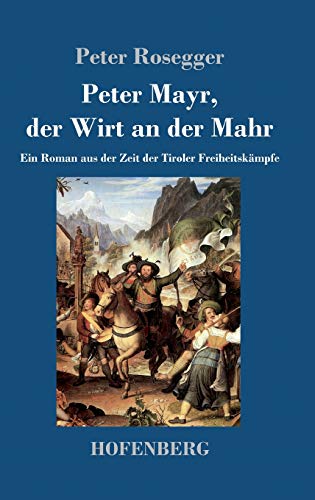 Peter Mayr, der Wirt an der Mahr: Ein Roman aus der Zeit der Tiroler Freiheitskämpfe Peter Mayr, der Wirt an der Mahr: Ein Roman aus der Zeit der Tiroler Freiheitskämpfe