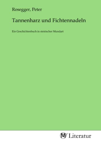 Tannenharz und Fichtennadeln: Ein Geschichtenbuch in steirischer Mundart
