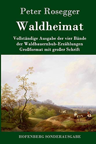 Waldheimat: Vollständige Ausgabe der vier Bände der Waldbauernbub-Erzählungen Großformat mit großer Schrift