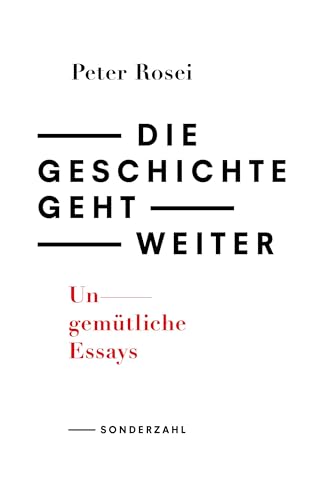 Die Geschichte geht weiter: Ungemütliche Essays