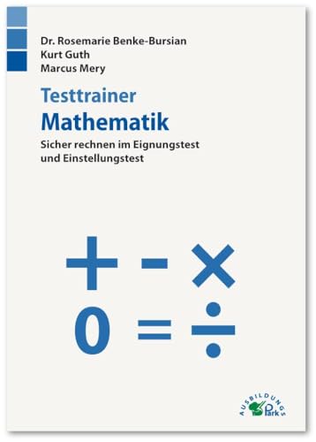 Testtrainer Mathematik: Sicher rechnen im Eignungstest und Einstellungstest | Grundrechenarten, Bruchrechnen, Textaufgaben, Dreisatz, Prozentrechnen ... | Rund 1.000 Aufgaben mit allen Lösungswegen von Ausbildungspark Verlag Gm