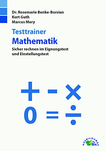 Testtrainer Mathematik: Sicher rechnen im Eignungstest und Einstellungstest | Grundrechenarten, Bruchrechnen, Textaufgaben, Dreisatz, Prozentrechnen ... | Rund 1.000 Aufgaben mit allen Lösungswegen