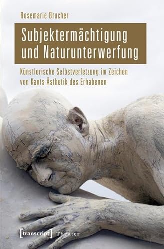 Subjektermächtigung und Naturunterwerfung: Künstlerische Selbstverletzung im Zeichen von Kants Ästhetik des Erhabenen (Theater)