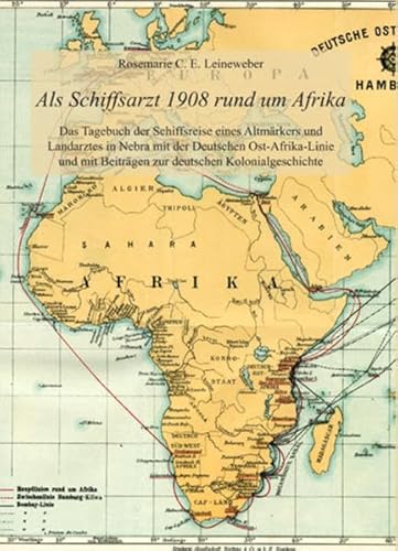 Als Schiffsarzt 1908 rund um Afrika: Das Tagebuch der Schiffsreise eines Altmärkers und Landarztes in Nebra mit der Deutschen Ost-Afrika-Linie und mit Beiträgen zur deutschen Kolonialgeschichte von Ziethen Dr. Verlag