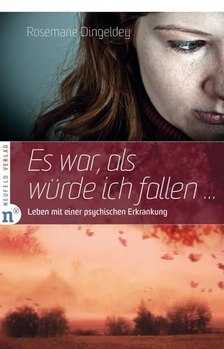 Es war, als würde ich fallen: Leben mit einer psychischen Erkrankung Es war, als würde ich fallen: Leben mit einer psychischen Erkrankung von Neufeld Verlag