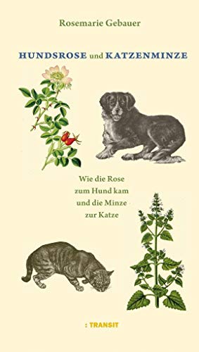 Hundsrose und Katzenminze: Wie die Rose zum Hund kam und die Katze zur Minze. Tierische Pflanzennamen Hundsrose und Katzenminze: Wie die Rose zum Hund kam und die Katze zur Minze. Tierische Pflanzennamen