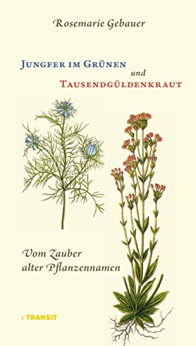 Jungfer im Grünen und Tausendgüldenkraut: Vom Zauber alter Pflanzennamen von Transit Buchverlag GmbH