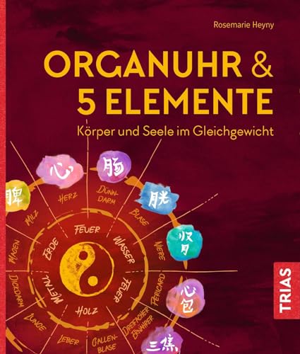 Organuhr & 5 Elemente: Körper und Seele im Gleichgewicht Organuhr & 5 Elemente: Körper und Seele im Gleichgewicht von Trias