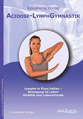 Acidose-LymphGymnastik: Lymphe in Fluss halten - Bewegung ist Leben, Vitalität und Lebensfreude: Lymphe in Fluss bringen - Bewegung ist Leben, Vitalität und Lebensfreude