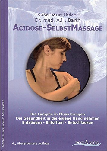 Acidose-SelbstMassage: Die Lymphe in Fluss bringen. Die Gesundheit in die eigene Hand nehmen. Entsäuern - Entgiften - Entschlacken von Potamos Verlag