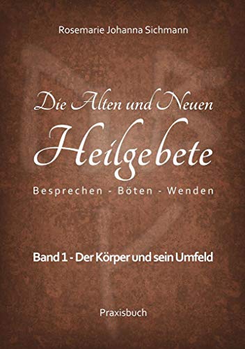 Die Alten und Neuen Heilgebete: Besprechen - Böten - Wenden (Die Alten und neuen Heilgebete - Praxisbuch) von Books on Demand GmbH