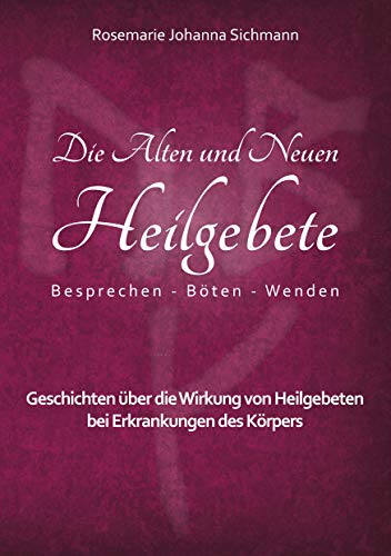 Die Alten und Neuen Heilgebete: Geschichten über die Wirkung von Heilgebeten bei Erkrankungen des Körpers (Die Alten und neuen Heilgebete - Praxisbuch, Band 4) Die Alten und Neuen Heilgebete: Geschichten über die Wirkung von Heilgebeten bei Erkrankungen des Körpers (Die Alten und neuen Heilgebete - Praxisbuch, Band 4)