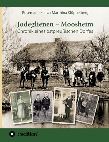 Jodeglienen - Moosheim: Chronik eines ostpreußischen Dorfes Jodeglienen - Moosheim: Chronik eines ostpreußischen Dorfes