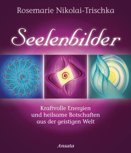 Seelenbilder: Kraftvolle Energien und heilsame Botschaften aus der geistigen Welt Seelenbilder: Kraftvolle Energien und heilsame Botschaften aus der geistigen Welt