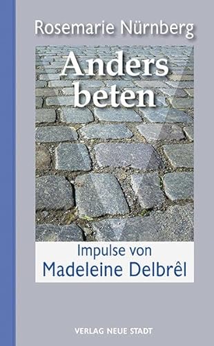 Anders beten: Impulse von Madelene Delbrêl (Spiritualität) von Neue Stadt Verlag GmbH