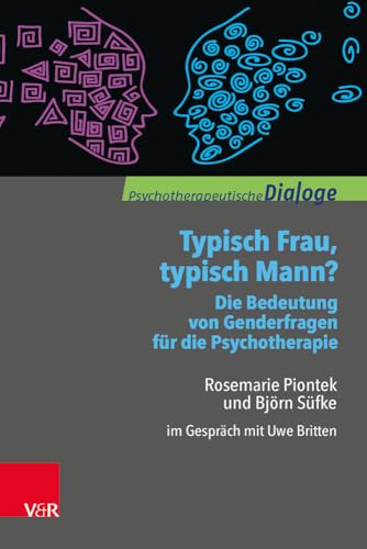 Typisch Frau, typisch Mann? Die Bedeutung von Genderfragen für die Psychotherapie. Rosemarie Piontek und Björn Süfke im Gespräch mit Uwe Britten (Psychotherapeutische Dialoge) von Vandenhoeck and Ruprecht