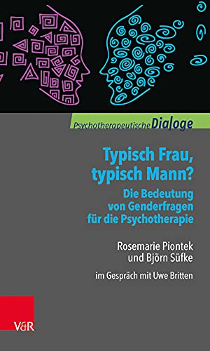 Typisch Frau, typisch Mann? Die Bedeutung von Genderfragen für die Psychotherapie. Rosemarie Piontek und Björn Süfke im Gespräch mit Uwe Britten (Psychotherapeutische Dialoge)