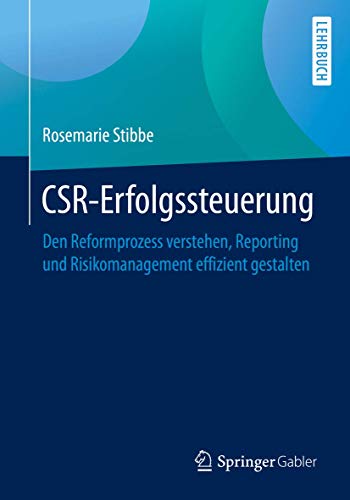CSR-Erfolgssteuerung: Den Reformprozess verstehen, Reporting und Risikomanagement effizient gestalten