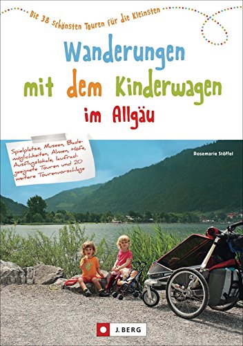 Wandern mit Kinderwagen im Allgäu: Allgäu Wanderführer für familiengerechte Wanderungen mit Kinderwagen inkl. Kempten und Umgebung: Die 41 schönsten Touren für die Kleinsten