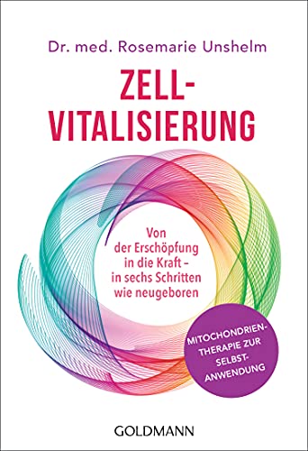 Zell-Vitalisierung: Von der Erschöpfung in die Kraft - in sechs Schritten wie neugeboren - Mitochondrientherapie zur Selbstanwendung