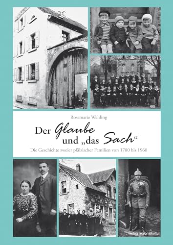 Der Glaube und „das Sach“: Die Geschichte zweier pfälzischer Familien von 1780 bis 1960 Der Glaube und „das Sach“: Die Geschichte zweier pfälzischer Familien von 1780 bis 1960