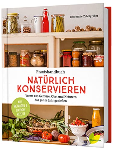 Praxishandbuch natürlich Konservieren: Vorrat aus Gemüse, Obst und Kräutern das ganze Jahr genießen. Alle Methoden & einfache Rezepte zum Haltbarmachen: Marmeladen, Chutneys, Relish, Pickles. von Edition Loewenzahn