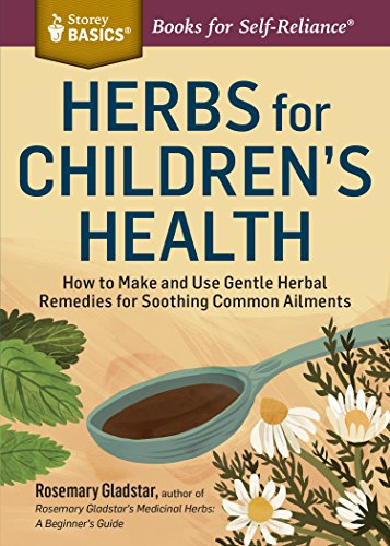 Herbs for Children's Health (Storey Basics): How to Make and Use Gentle Herbal Remedies for Soothing Common Ailments. A Storey BASICS Title