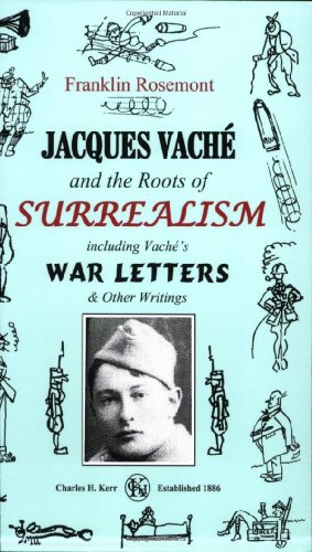 Jacques Vache and the Roots of Surrealism: Including Vache's War Letters & Other Writings