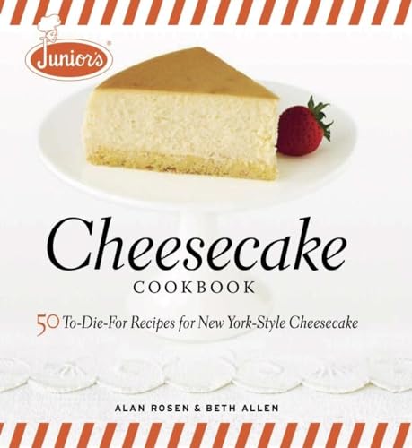 Junior's Cheesecake Cookbook: 50 To-Die-For Recipes for New York-Style Cheesecake: 50 To-Die-For Recipes of New York-Style Cheesecake