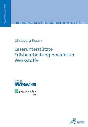 Laserunterstützte Fräsbearbeitung hochfester Werkstoffe Laserunterstützte Fräsbearbeitung hochfester Werkstoffe von Apprimus Verlag
