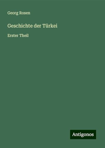 Geschichte der Türkei: Erster Theil von Antigonos Verlag
