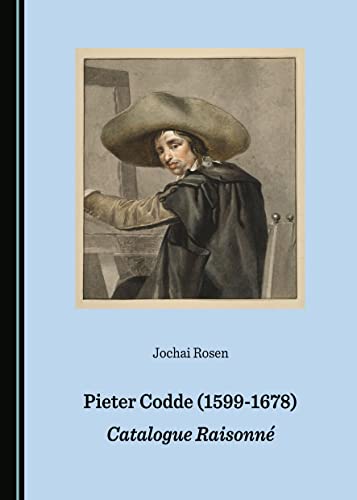 Pieter Codde (1599-1678): Catalogue Raisonnã(c): Catalogue Raisonné von Cambridge Scholars Publishing