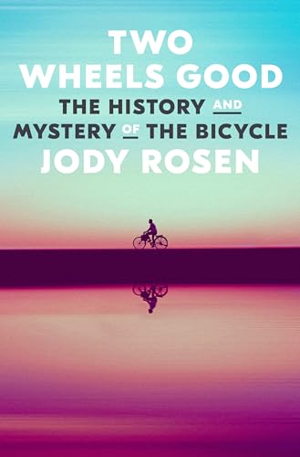 Two Wheels Good: The History and Mystery of the Bicycle