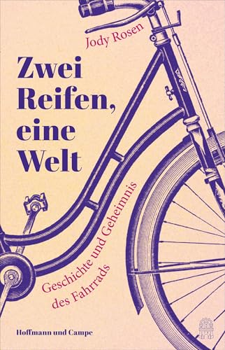 Zwei Reifen, eine Welt: Geschichte und Geheimnis des Fahrrads | Ein Wunder von einem Buch über eine phänomenale Erfindung von Hoffmann und Campe