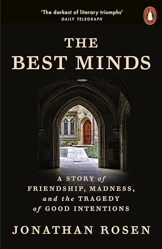 The Best Minds: A Story of Friendship, Madness, and the Tragedy of Good Intentions