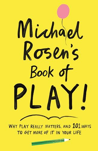 Michael Rosen's Book of Play: Why play really matters, and 101 ways to get more of it in your life von WELLCOME COLLECTION