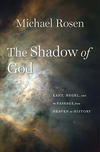 The Shadow of God: Kant, Hegel, and the Passage from Heaven to History The Shadow of God: Kant, Hegel, and the Passage from Heaven to History von Harvard University Press