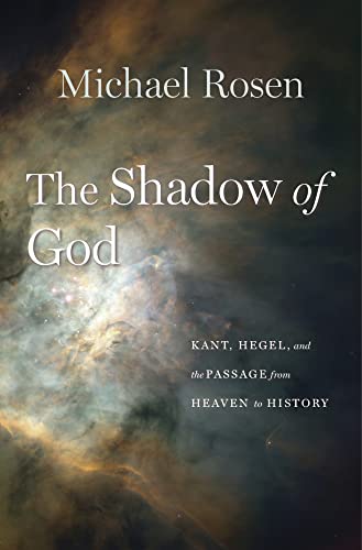 The Shadow of God: Kant, Hegel, and the Passage from Heaven to History von Harvard University Press