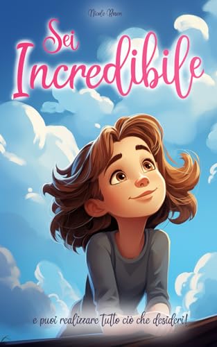 Sei incredibile e puoi realizzare tutto ciò che desideri: Un libro per bambini che fa crescere la fiducia in sé stessi, che infonde coraggio e trasmette il vero valore dell’amicizia von Independently published