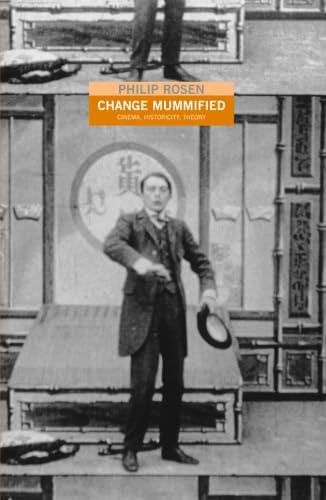 Change Mummified: Cinema, Historicity, Theory Change Mummified: Cinema, Historicity, Theory