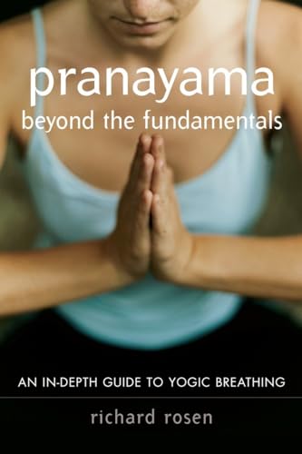 Pranayama beyond the Fundamentals: An In-Depth Guide to Yogic Breathing von Shambhala Publications